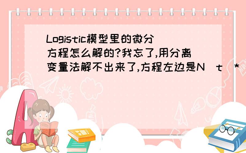 Logistic模型里的微分方程怎么解的?我忘了,用分离变量法解不出来了,方程左边是N(t)*(1-N(t))