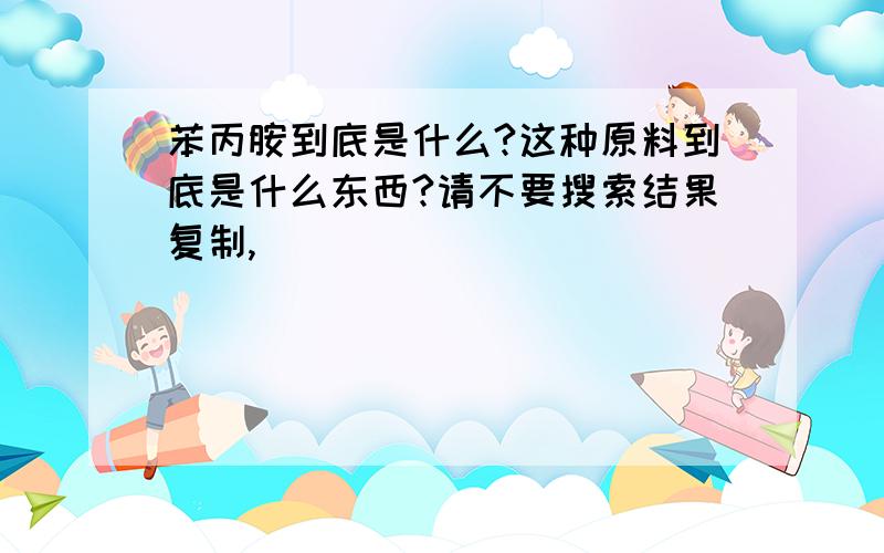 苯丙胺到底是什么?这种原料到底是什么东西?请不要搜索结果复制,