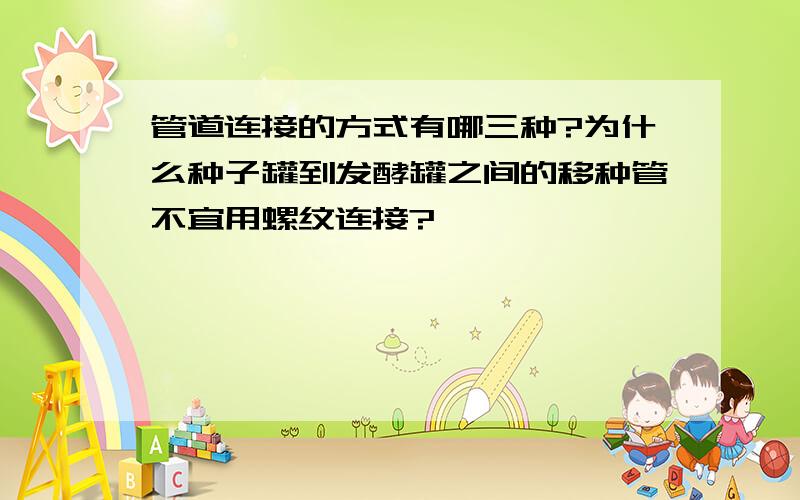 管道连接的方式有哪三种?为什么种子罐到发酵罐之间的移种管不宜用螺纹连接?