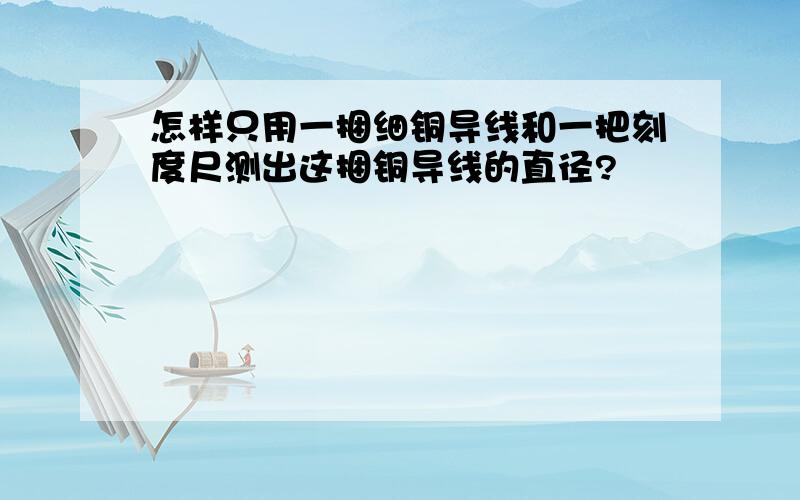 怎样只用一捆细铜导线和一把刻度尺测出这捆铜导线的直径?