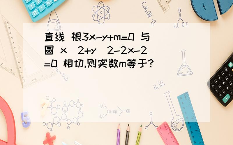 直线 根3x-y+m=0 与圆 x^2+y^2-2x-2=0 相切,则实数m等于?