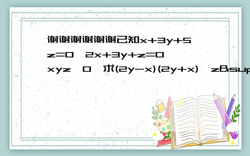 谢谢谢谢谢谢已知x+3y+5z=0,2x+3y+z=0,xyz≠0,求(2y-x)(2y+x)÷z²的值.