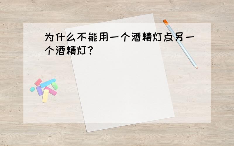 为什么不能用一个酒精灯点另一个酒精灯?