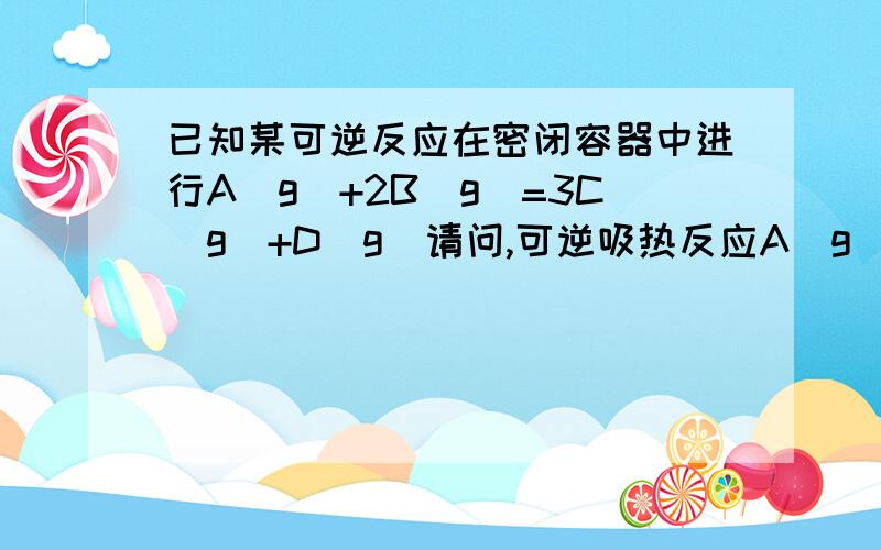 已知某可逆反应在密闭容器中进行A(g)+2B(g)=3C(g)+D(g)请问,可逆吸热反应A(g )+2B=3C(g )+D(g ）,增大A的浓度,B的浓度,升温,加入合适催化剂,缩小容器体积,哪一些可以增大A的转化率,