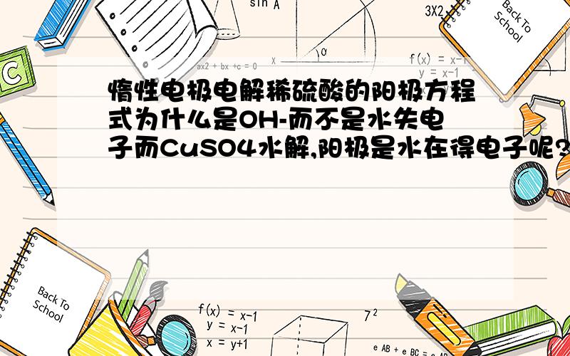 惰性电极电解稀硫酸的阳极方程式为什么是OH-而不是水失电子而CuSO4水解,阳极是水在得电子呢?