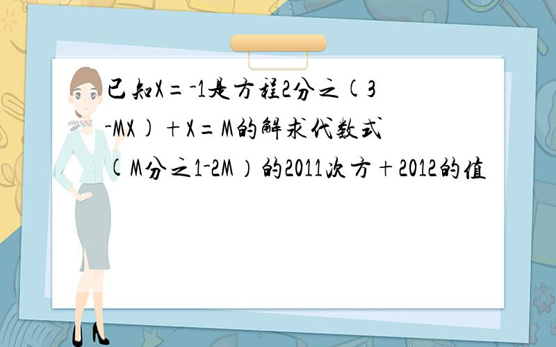 已知X=-1是方程2分之(3-MX)+X=M的解求代数式(M分之1-2M）的2011次方+2012的值