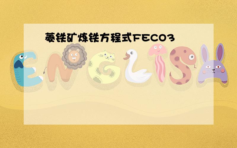 菱铁矿炼铁方程式FECO3