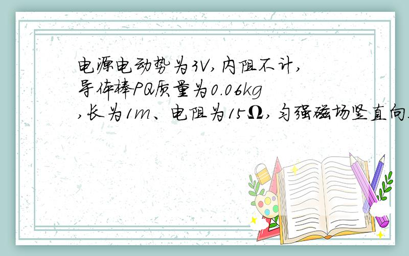 电源电动势为3V,内阻不计,导体棒PQ质量为0.06kg,长为1m、电阻为15Ω,匀强磁场竖直向上,磁感强度B＝0.4T；当开关S闭合后,棒从固定的光滑绝缘环的底端上滑并在环上摆动,摆动一段时间后稳定在