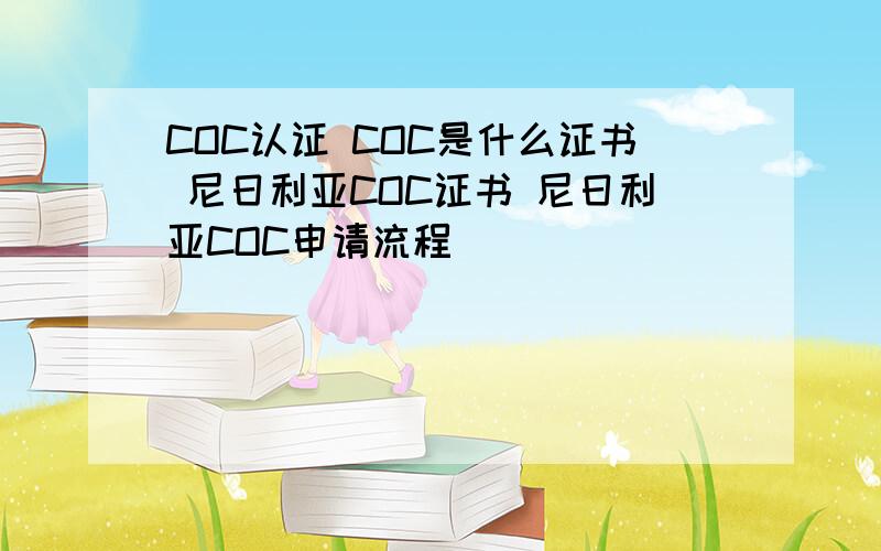 COC认证 COC是什么证书 尼日利亚COC证书 尼日利亚COC申请流程