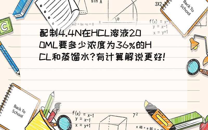 配制4.4N在HCL溶液200ML要多少浓度为36%的HCL和蒸馏水?有计算解说更好!