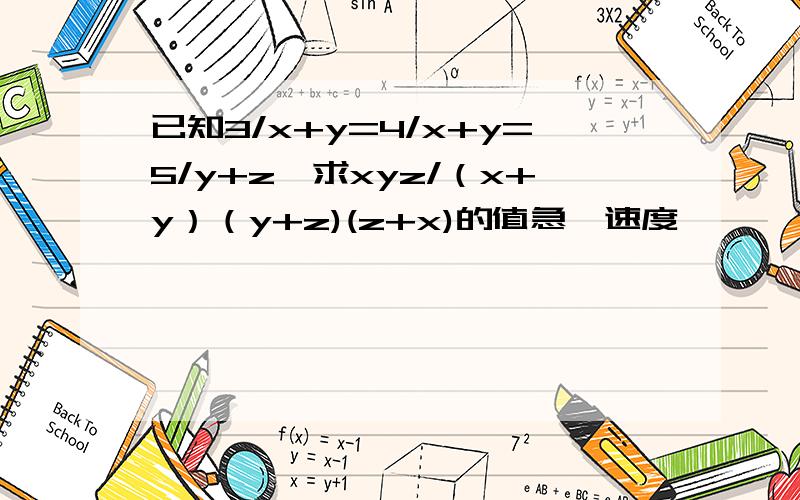 已知3/x+y=4/x+y=5/y+z,求xyz/（x+y）（y+z)(z+x)的值急,速度