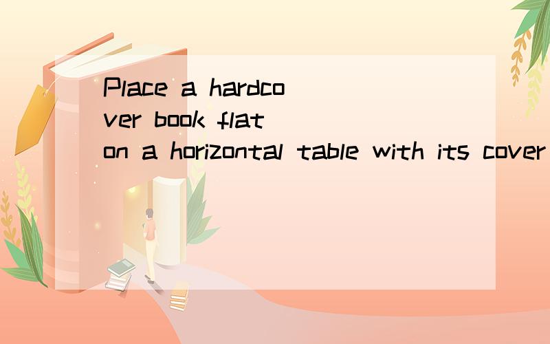 Place a hardcover book flat on a horizontal table with its cover facing you.Put a quarter flat on the book's cover.Slowly raise one end of the book by half centimetre amounts from the table's surface and note whether the coin slides down the book tow