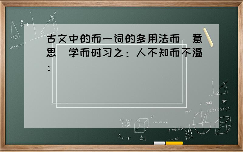 古文中的而一词的多用法而（意思）学而时习之：人不知而不温：