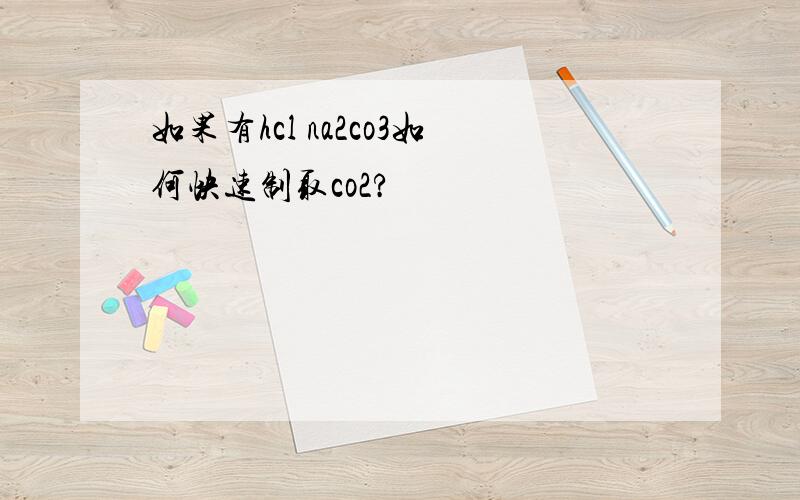 如果有hcl na2co3如何快速制取co2?