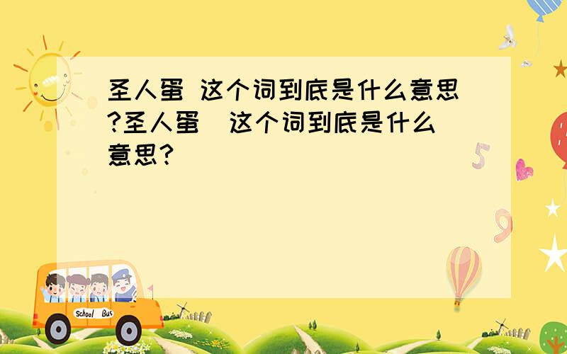 圣人蛋 这个词到底是什么意思?圣人蛋  这个词到底是什么意思?