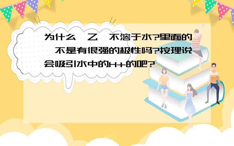 为什么溴乙烷不溶于水?里面的溴不是有很强的极性吗?按理说会吸引水中的H+的吧?