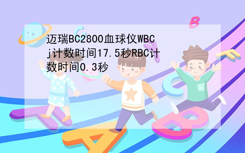 迈瑞BC2800血球仪WBCj计数时间17.5秒RBC计数时间0.3秒