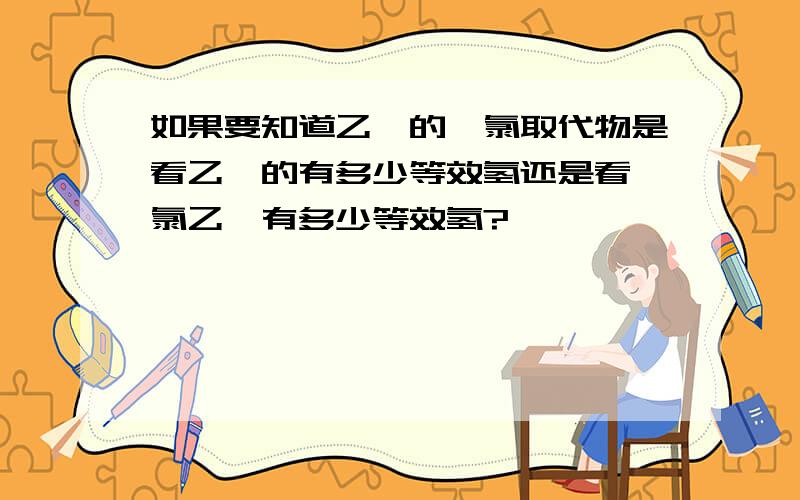 如果要知道乙烷的一氯取代物是看乙烷的有多少等效氢还是看一氯乙烷有多少等效氢?