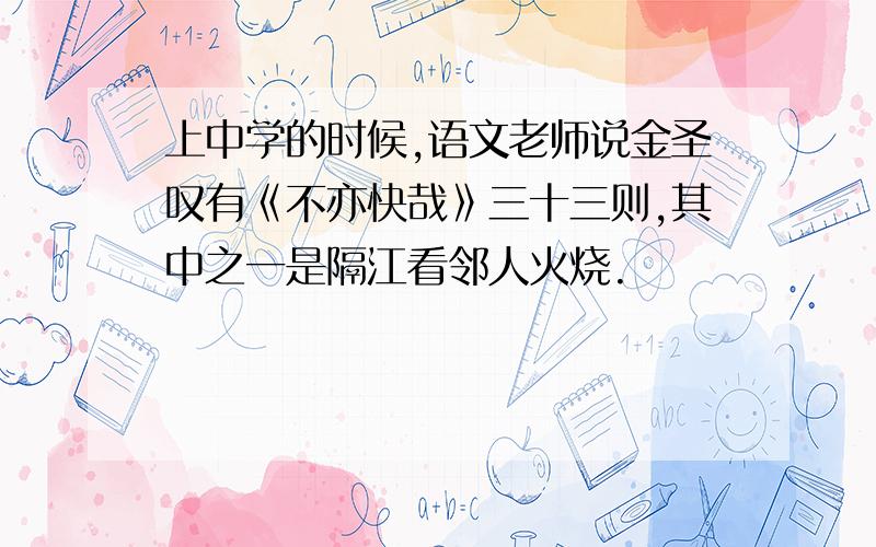 上中学的时候,语文老师说金圣叹有《不亦快哉》三十三则,其中之一是隔江看邻人火烧.