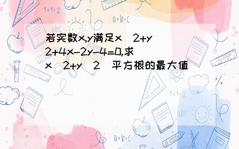 若实数x,y满足x^2+y^2+4x-2y-4=0,求(x^2+y^2)平方根的最大值