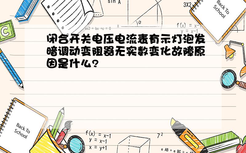 闭合开关电压电流表有示灯泡发暗调动变阻器无实数变化故障原因是什么?