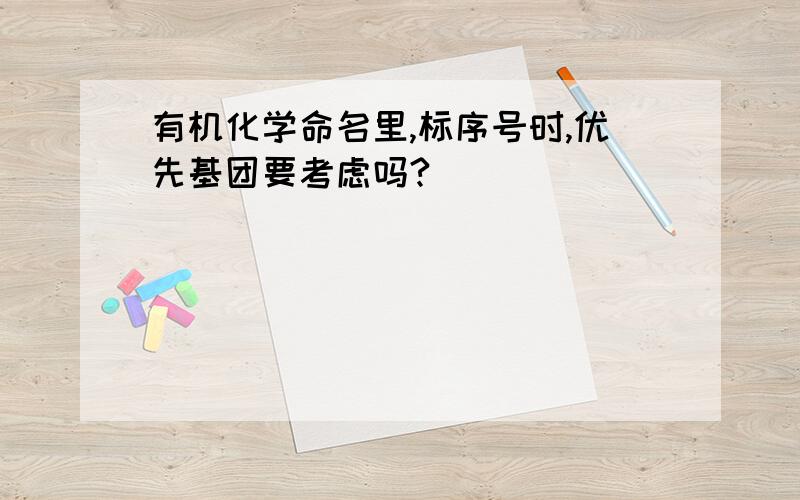 有机化学命名里,标序号时,优先基团要考虑吗?