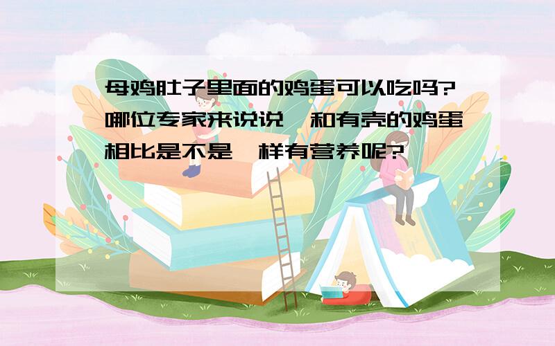 母鸡肚子里面的鸡蛋可以吃吗?哪位专家来说说,和有壳的鸡蛋相比是不是一样有营养呢?