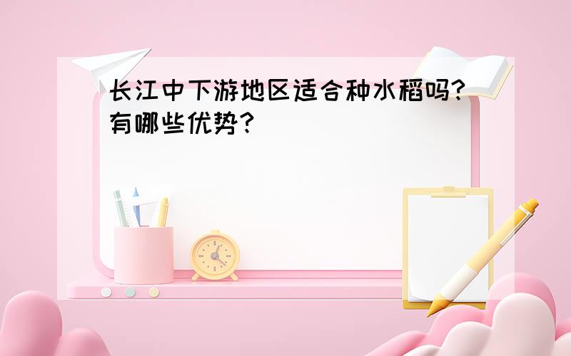 长江中下游地区适合种水稻吗?有哪些优势?