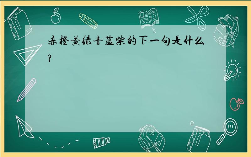 赤橙黄绿青蓝紫的下一句是什么?