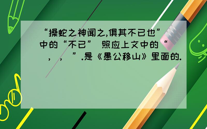 “操蛇之神闻之,俱其不已也”中的“不已” 照应上文中的“＿,＿,＿”.是《愚公移山》里面的.