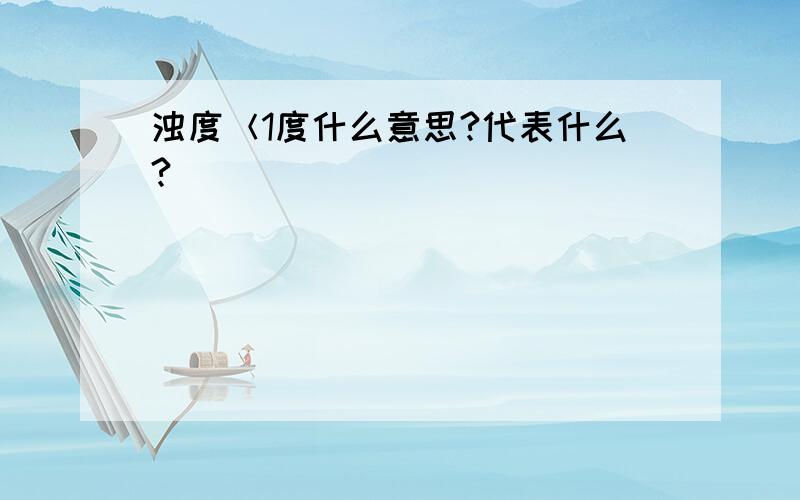 浊度＜1度什么意思?代表什么?