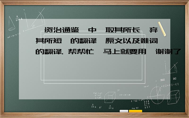 《资治通鉴》中《取其所长,弃其所短》的翻译,原文以及难词的翻译. 帮帮忙,马上就要用,谢谢了