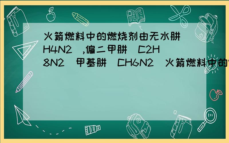 火箭燃料中的燃烧剂由无水肼（H4N2）,偏二甲肼（C2H8N2）甲基肼（CH6N2）火箭燃料中的燃烧剂由无水肼（H4N2）,偏二甲肼（C2H8N2）甲基肼（CH6N2组成,现测得起含N质量分数为a%,则燃烧剂中C的质