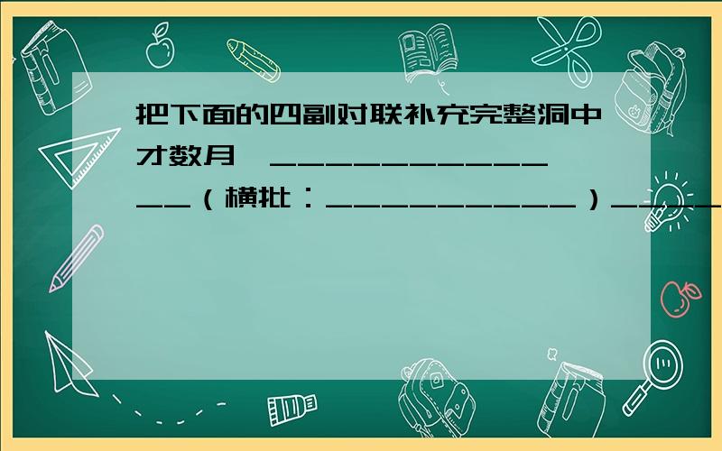 把下面的四副对联补充完整洞中才数月,____________（横批：_________）______________,_____________（横批：________）看洞中依然旧景,_____________（横批：________）满园春色关不住,_____________（横批：大地