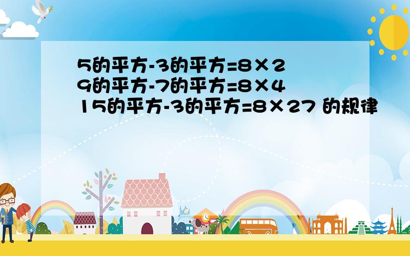 5的平方-3的平方=8×2 9的平方-7的平方=8×4 15的平方-3的平方=8×27 的规律