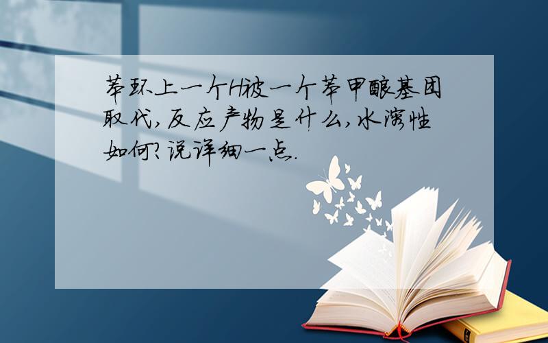 苯环上一个H被一个苯甲酸基团取代,反应产物是什么,水溶性如何?说详细一点.