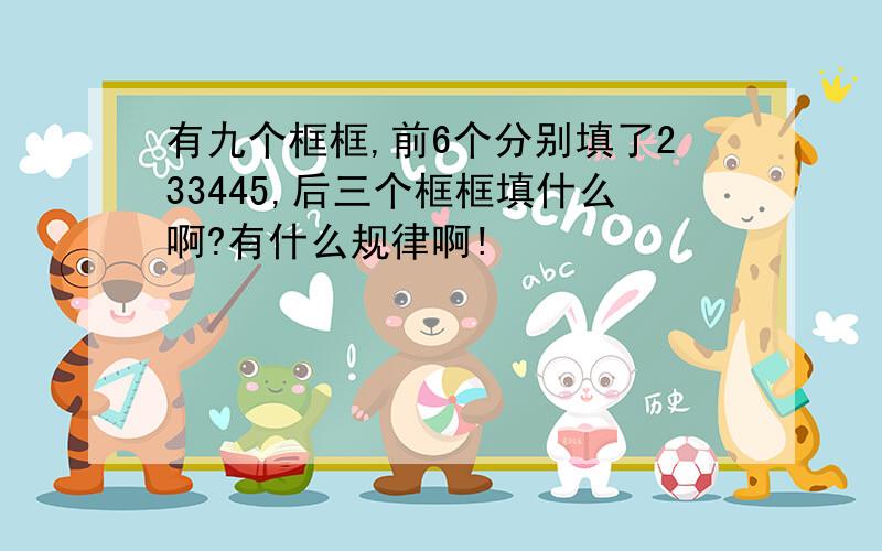 有九个框框,前6个分别填了233445,后三个框框填什么啊?有什么规律啊!