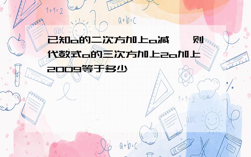 已知a的二次方加上a减一,则代数式a的三次方加上2a加上2009等于多少