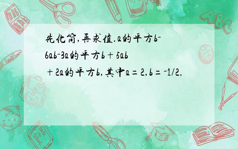 先化简,再求值.a的平方b-6ab-3a的平方b+5ab+2a的平方b,其中a=2,b=-1/2.