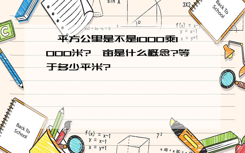 一平方公里是不是1000乘1000米?一亩是什么概念?等于多少平米?