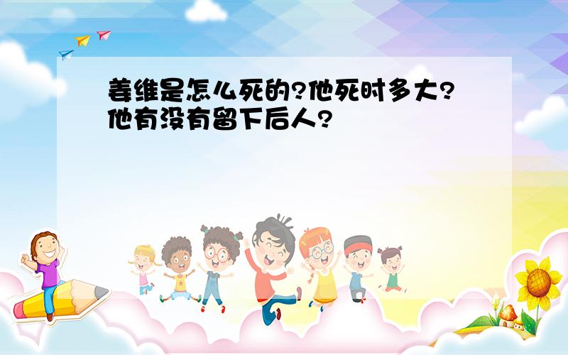 姜维是怎么死的?他死时多大?他有没有留下后人?