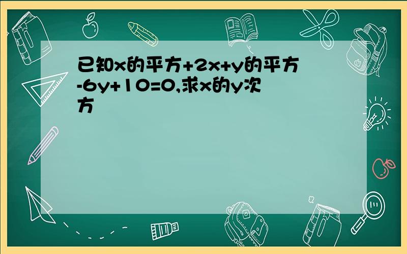 已知x的平方+2x+y的平方-6y+10=0,求x的y次方