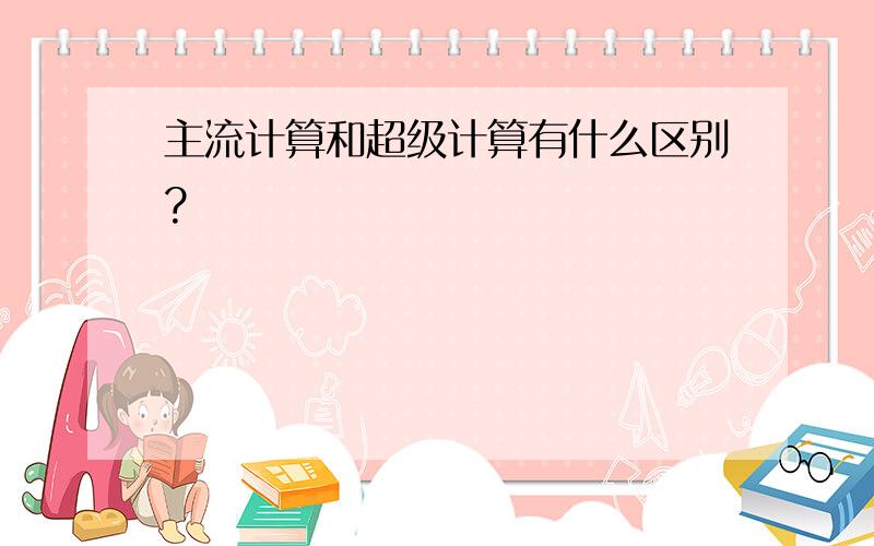 主流计算和超级计算有什么区别?