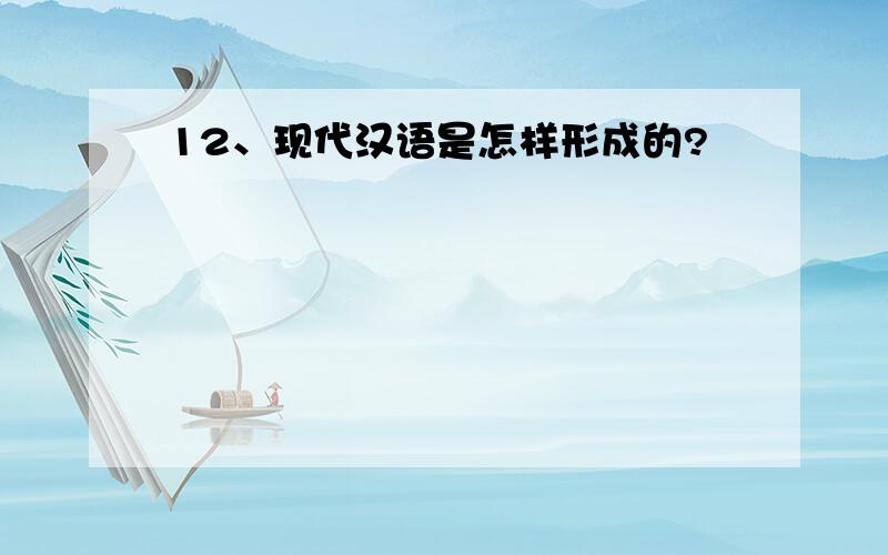 12、现代汉语是怎样形成的?