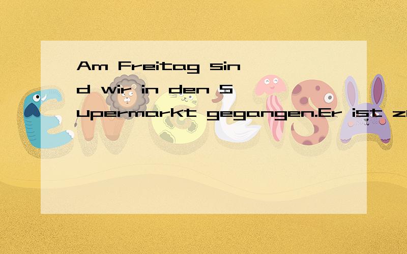 Am Freitag sind wir in den Supermarkt gegangen.Er ist zum Supermarkt gegangen.一,这两句话怎么翻译；二,在语法上 in den Supermarkt 和 zum Supermarkt,这两个在用法上的区别是什么,