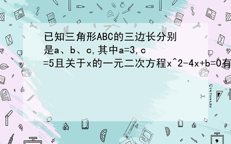 已知三角形ABC的三边长分别是a、b、c,其中a=3,c=5且关于x的一元二次方程x^2-4x+b=0有两个不相等实数根判断三角形ABC的形状