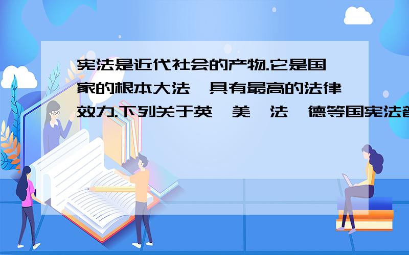 宪法是近代社会的产物.它是国家的根本大法,具有最高的法律效力.下列关于英、美、法、德等国宪法普遍特点的叙述错误的是A都体现了分权原则 B都是成文宪法