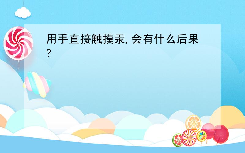 用手直接触摸汞,会有什么后果?