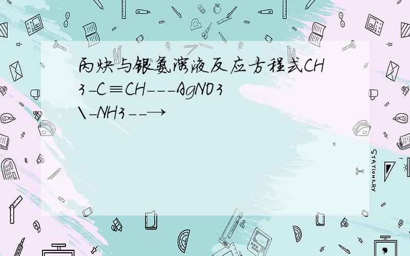 丙炔与银氨溶液反应方程式CH3-C≡CH---AgNO3\-NH3--→