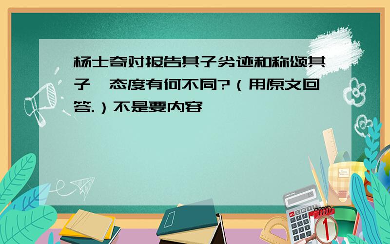 杨士奇对报告其子劣迹和称颂其子,态度有何不同?（用原文回答.）不是要内容、、、、